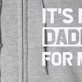 Its My Daddy For Me Fathers Day Full Zip Hoodie