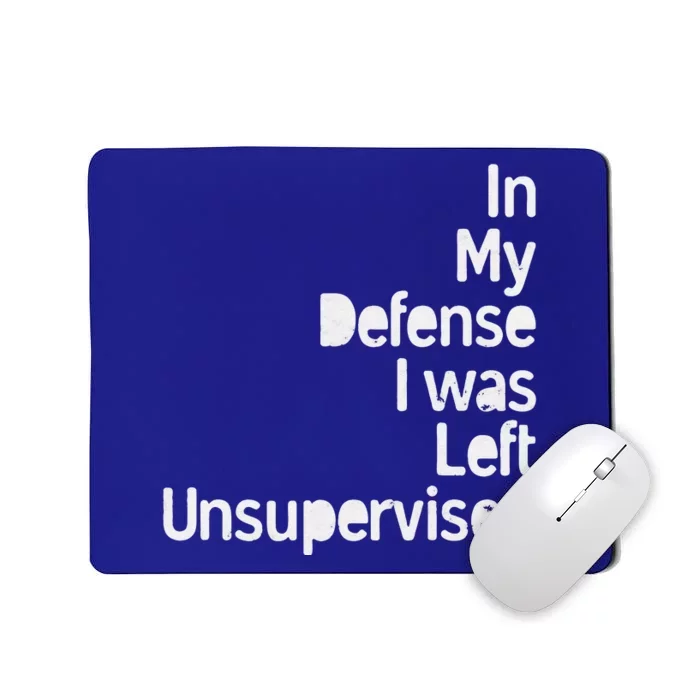 In My Defense I Was Left Unsupervised Funny Sarcastic Saying Mousepad