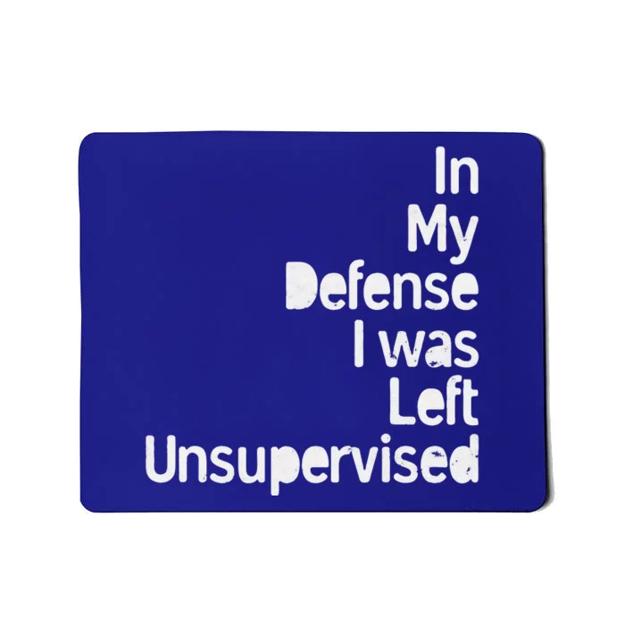 In My Defense I Was Left Unsupervised Funny Sarcastic Saying Mousepad