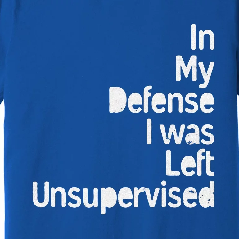 In My Defense I Was Left Unsupervised Funny Sarcastic Saying Premium T-Shirt