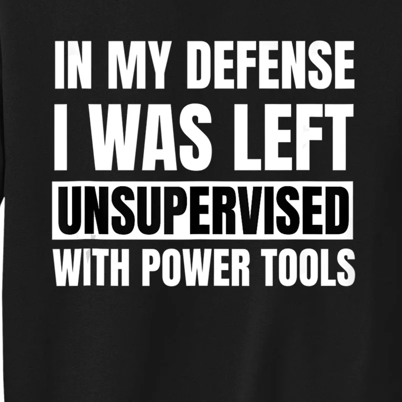 In My Defense I Was Left Unsupervised With Power Tools Sweatshirt