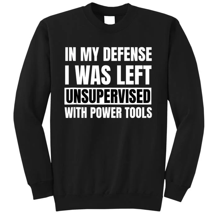 In My Defense I Was Left Unsupervised With Power Tools Sweatshirt