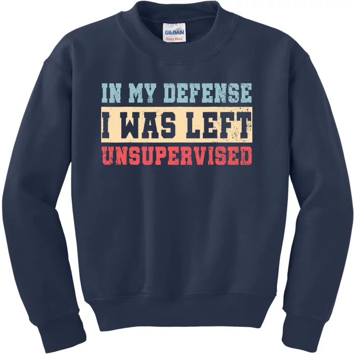 In My Defense I Was Left Unsupervised Kids Sweatshirt