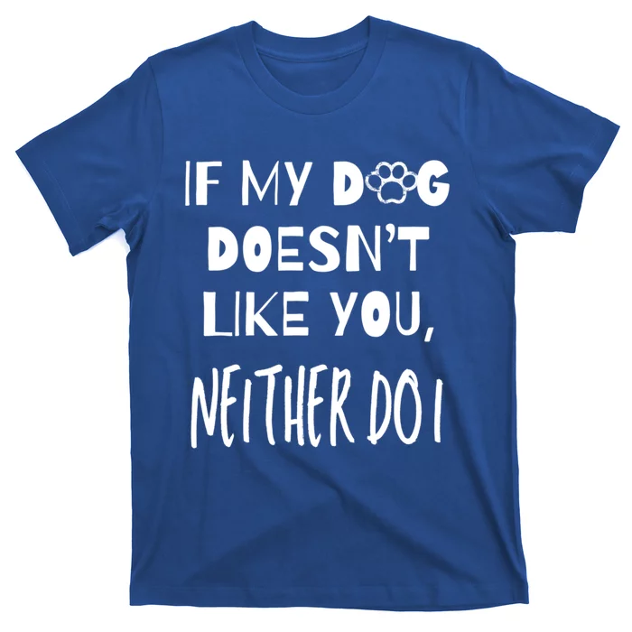 If My Dog DoesnT Like You Neither Do I Puppy Dog Lover Gift T-Shirt