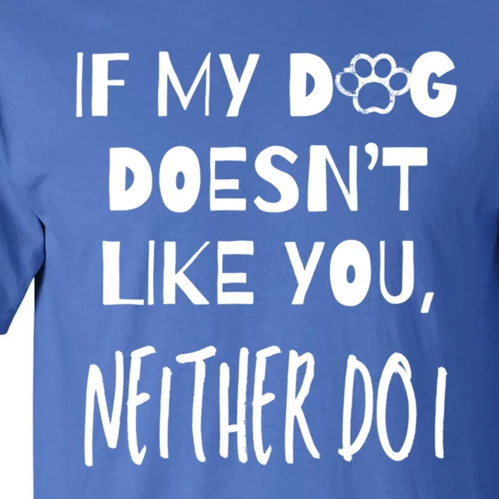 If My Dog DoesnT Like You Neither Do I Puppy Dog Lover Gift Tall T-Shirt