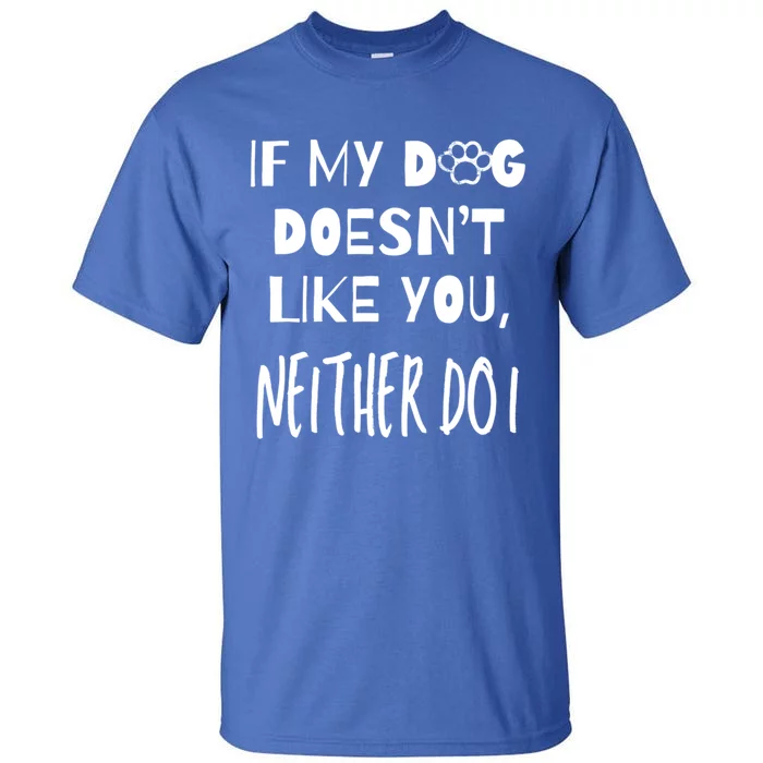 If My Dog DoesnT Like You Neither Do I Puppy Dog Lover Gift Tall T-Shirt