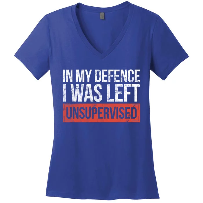 In My Defence I Was Left Unsupervised Funny Sayings Funny Gift Women's V-Neck T-Shirt