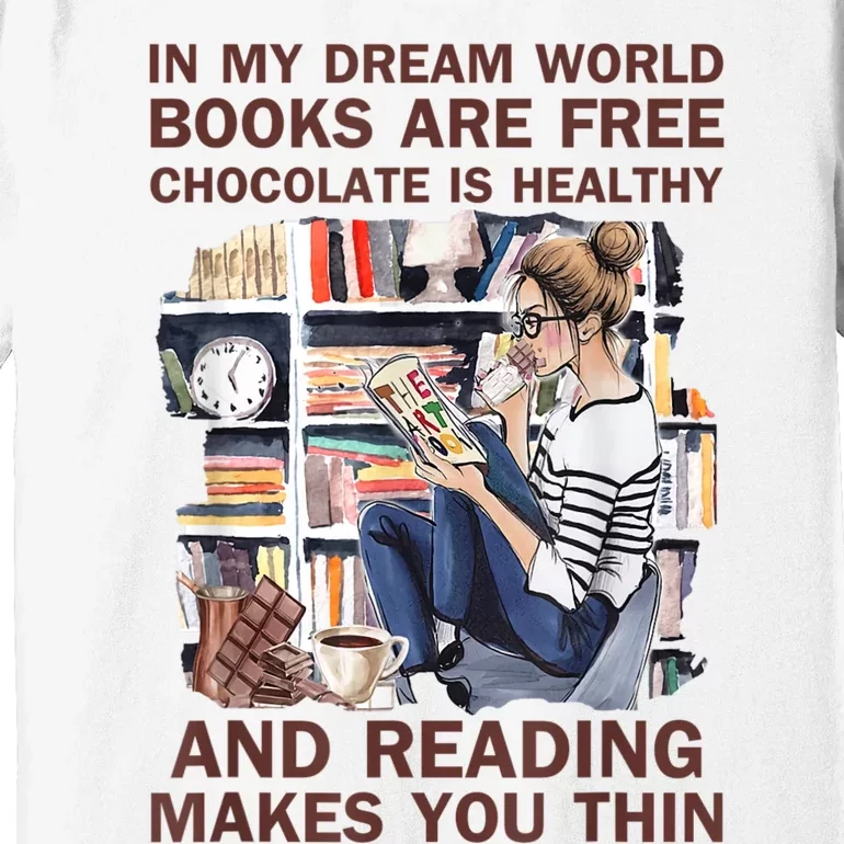 In My Dream World Books Are Free Chocolate Is Healthy Premium T-Shirt