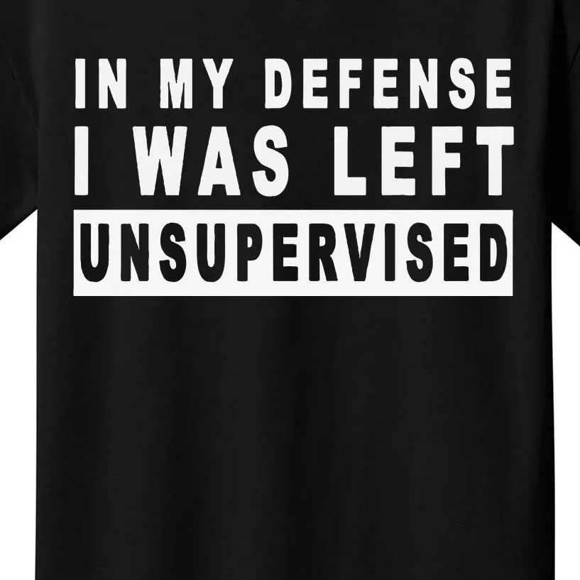 In My Defense I Was Left Unsupervised Kids T-Shirt