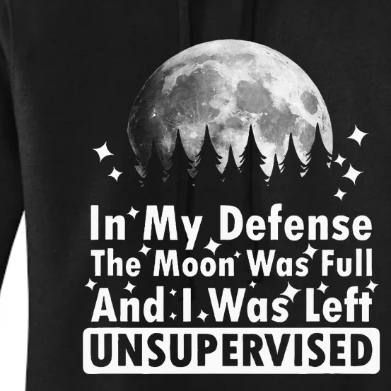 In My Defense The Moon Was Full And I Was Left Unsupervised Women's Pullover Hoodie