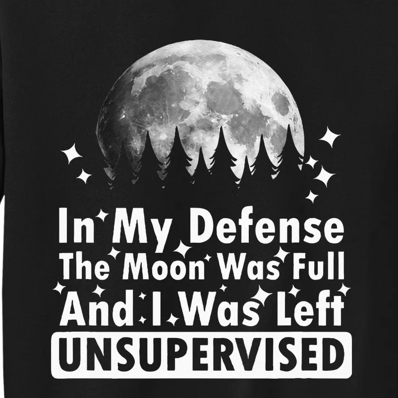 In My Defense The Moon Was Full And I Was Left Unsupervised Tall Sweatshirt