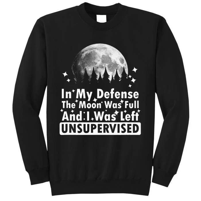 In My Defense The Moon Was Full And I Was Left Unsupervised Tall Sweatshirt