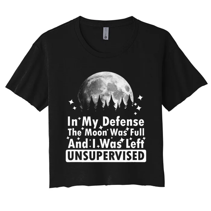 In My Defense The Moon Was Full And I Was Left Unsupervised Women's Crop Top Tee