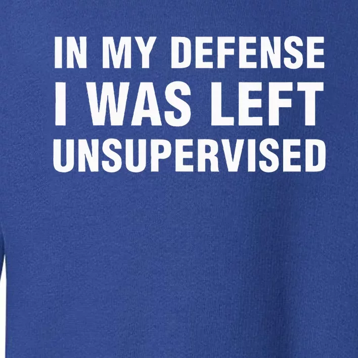 In My Defense I Was Left Unsupervised Toddler Sweatshirt