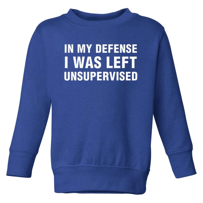 In My Defense I Was Left Unsupervised Toddler Sweatshirt