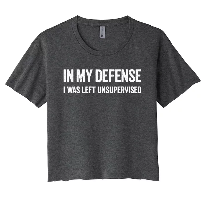 In My Defense I Was Left Unsupervised Gifts Women's Crop Top Tee