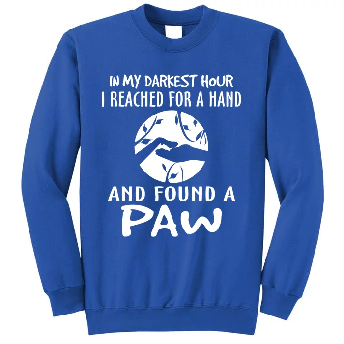 In My Darkest Hour I Reached For A Hand And Found A Paw Sweatshirt