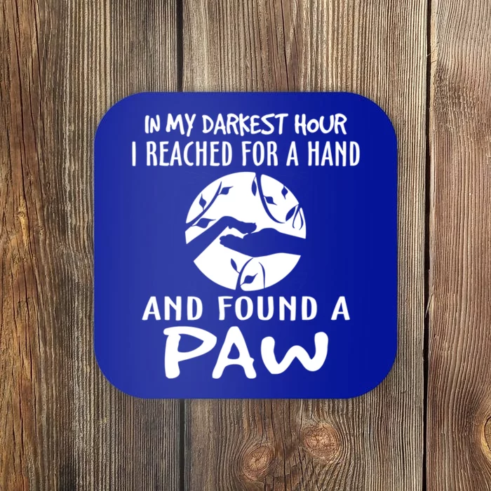 In My Darkest Hour I Reached For A Hand And Found A Paw Coaster