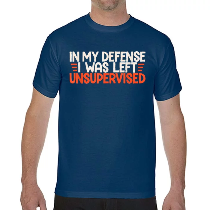 In My Defense I Was Left Unsupervised Humor Funny Saying Comfort Colors T-Shirt