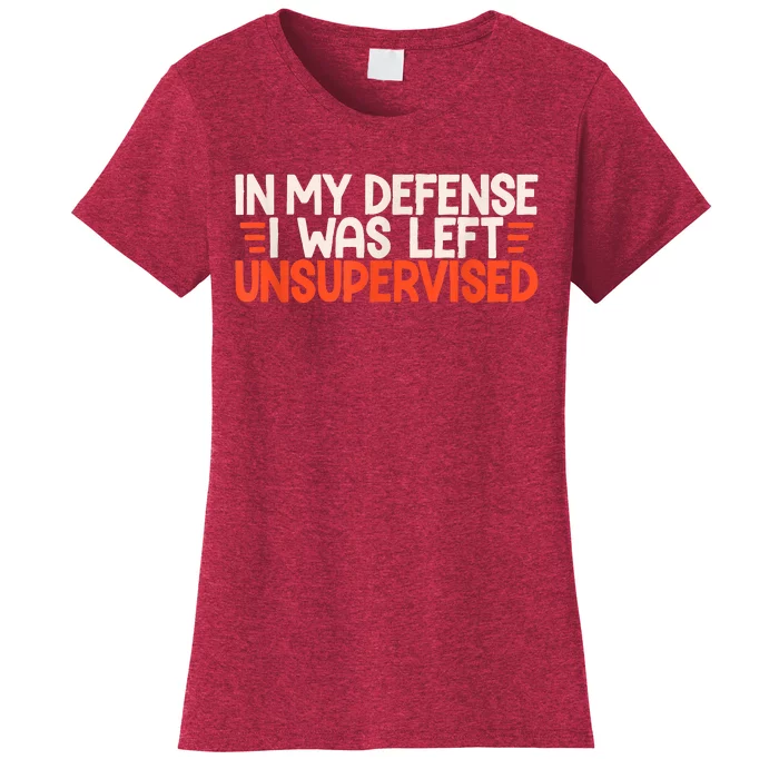 In My Defense I Was Left Unsupervised Humor Funny Saying Women's T-Shirt