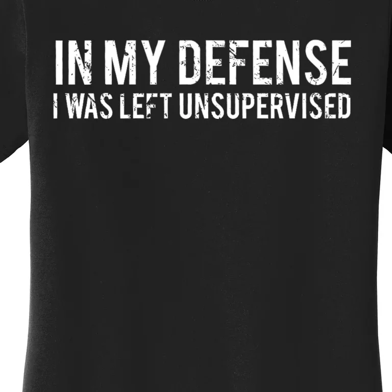 In My Defense I Was Left Unsupervised Women's T-Shirt