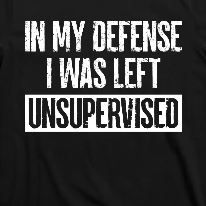 In My Defense I Was Left Unsupervised Funny Distressed T-Shirt