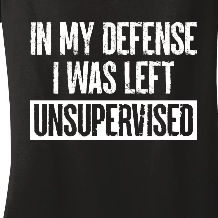 In My Defense I Was Left Unsupervised Funny Distressed Women's V-Neck T-Shirt