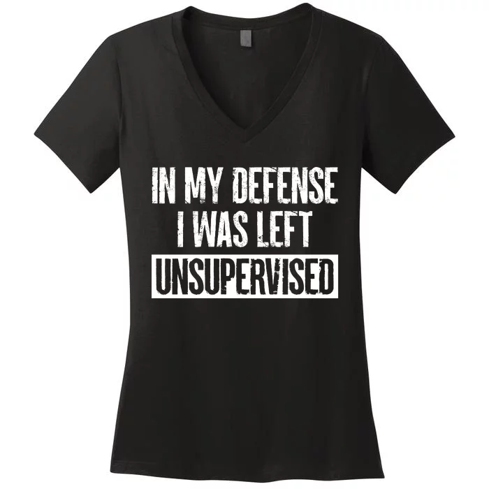 In My Defense I Was Left Unsupervised Funny Distressed Women's V-Neck T-Shirt