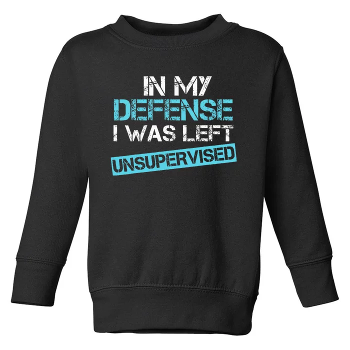 In My Defense I Was Left Unsupervised Toddler Sweatshirt