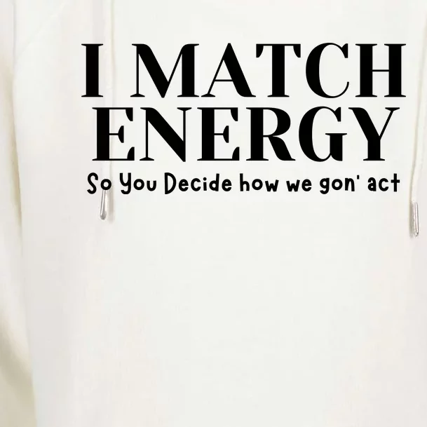 I Match Energy So You Decide So You Decide How We Gon Act Womens Funnel Neck Pullover Hood