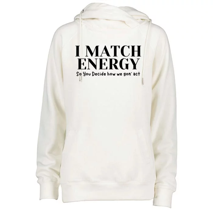 I Match Energy So You Decide So You Decide How We Gon Act Womens Funnel Neck Pullover Hood