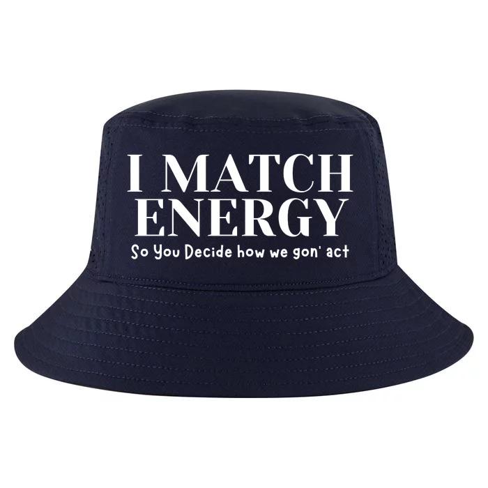 I Match Energy So You Decide So You Decide How We Gon Act Cool Comfort Performance Bucket Hat