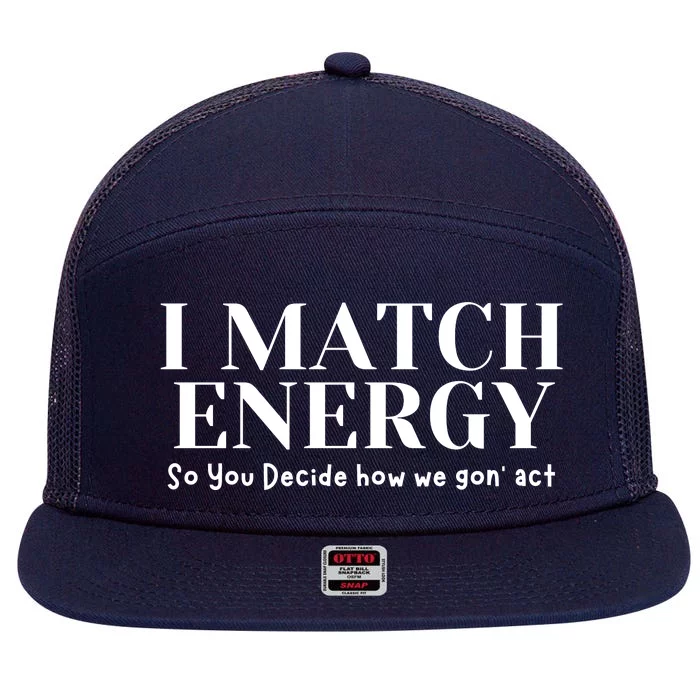 I Match Energy So You Decide So You Decide How We Gon Act 7 Panel Mesh Trucker Snapback Hat