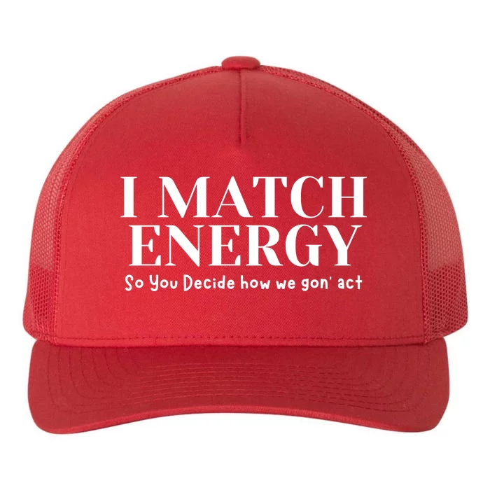 I Match Energy So You Decide So You Decide How We Gon Act Yupoong Adult 5-Panel Trucker Hat