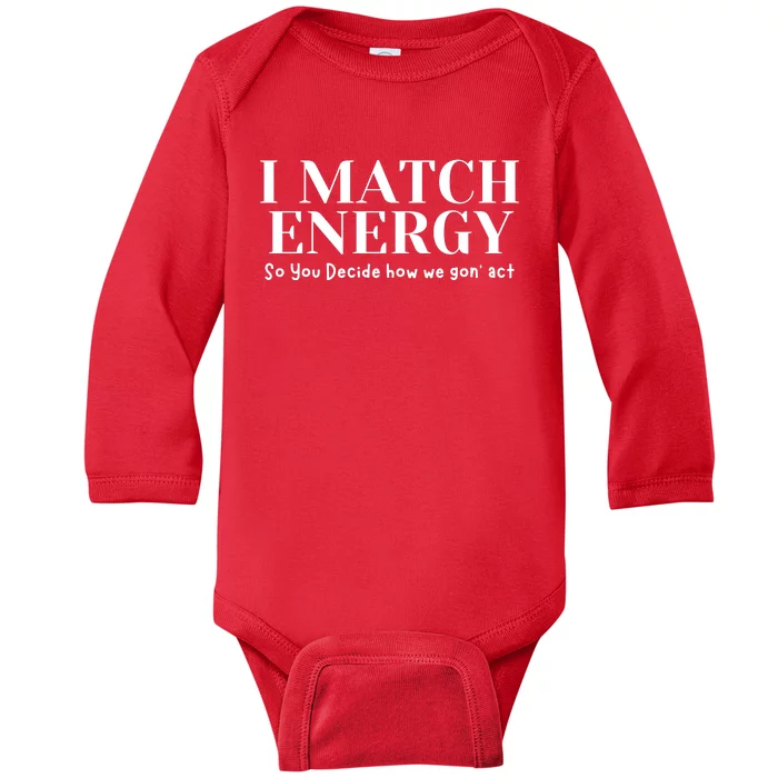 I Match Energy So You Decide So You Decide How We Gon Act Baby Long Sleeve Bodysuit