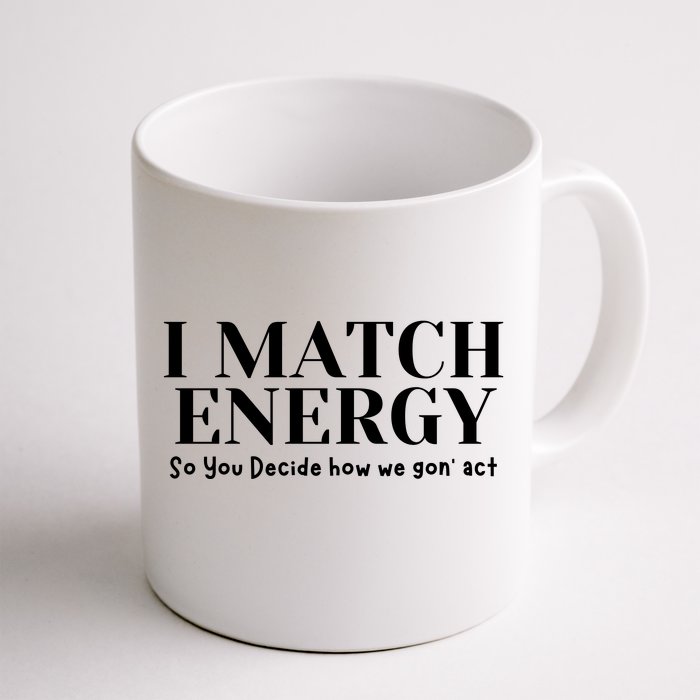 I Match Energy So You Decide So You Decide How We Gon Act Front & Back Coffee Mug