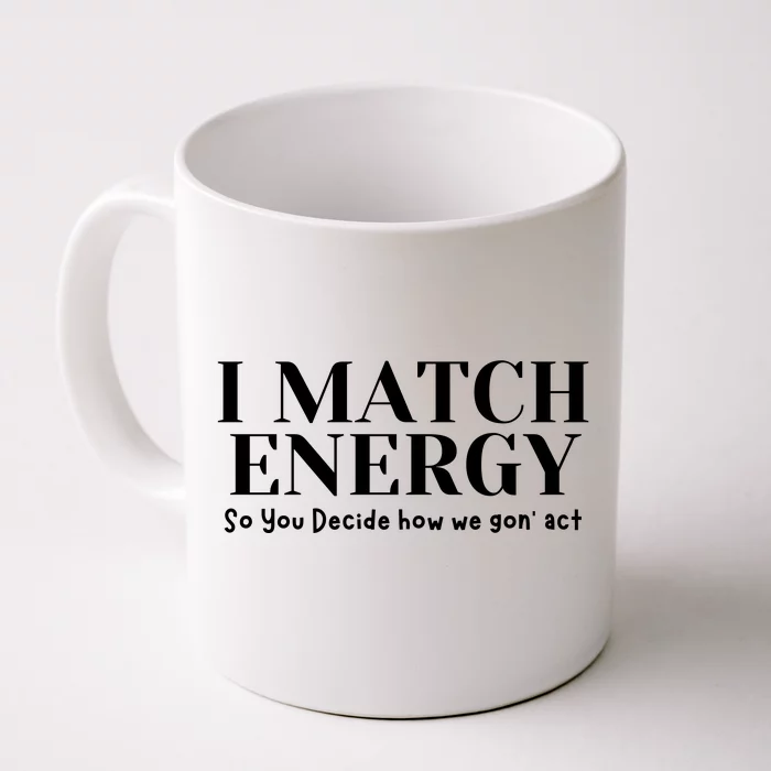 I Match Energy So You Decide So You Decide How We Gon Act Front & Back Coffee Mug