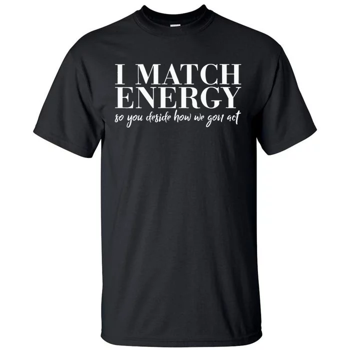 I Match Energy So You Decide Protect Energy Funny Women Tall T-Shirt