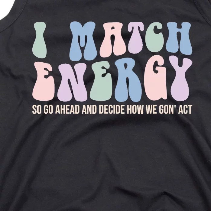 I Match Energy So You Decide Tank Top