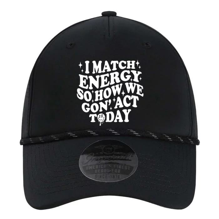 I Match Energy So How We Gone Act Today Funny Groovy Performance The Dyno Cap