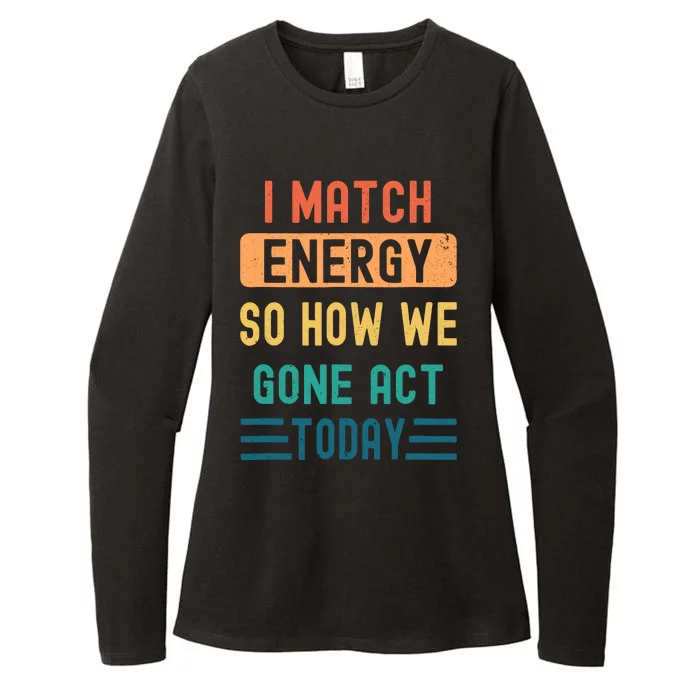 I Match Energy So How We Gone Act Today Womens CVC Long Sleeve Shirt