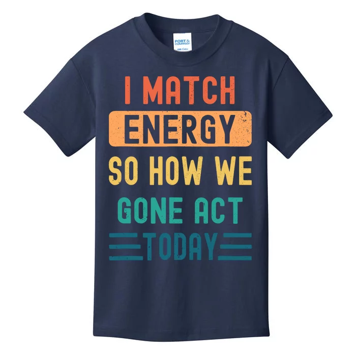 I Match Energy So How We Gone Act Today Kids T-Shirt