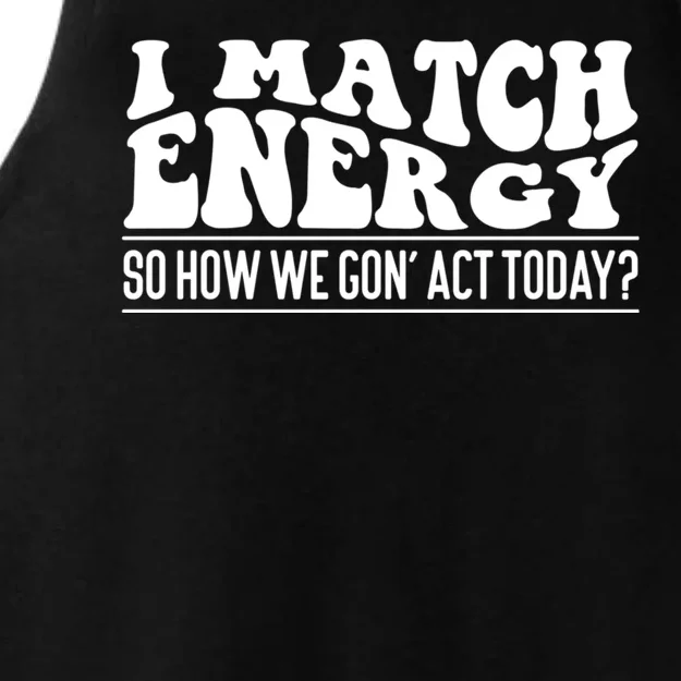 I Match Eenergy So How We Gone Act Today I Match Energy Ladies Tri-Blend Wicking Tank