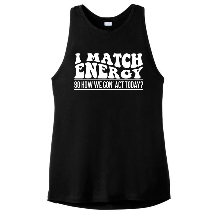 I Match Eenergy So How We Gone Act Today I Match Energy Ladies Tri-Blend Wicking Tank