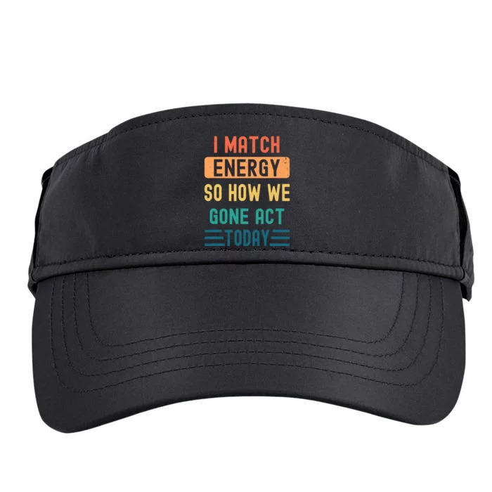 I Match Energy So How We Gone Act Today Adult Drive Performance Visor