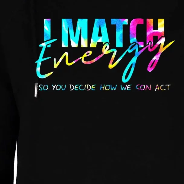 I Match Energy So You Decide How We Gon Act Funny Womens Funnel Neck Pullover Hood