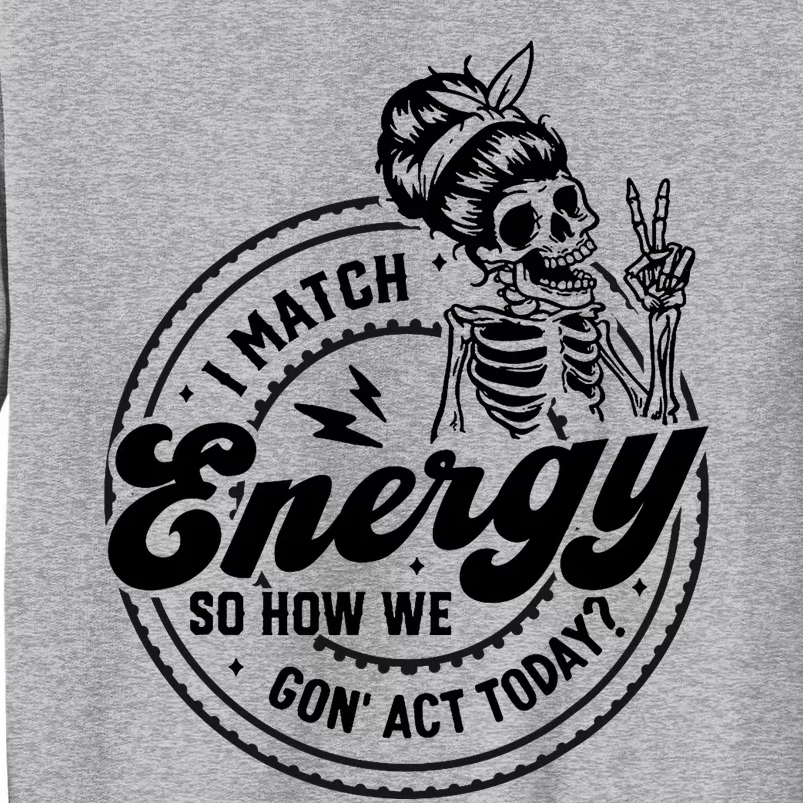 I Match Energy So How We Gon Act Today Skull Positive Quote Tall Sweatshirt