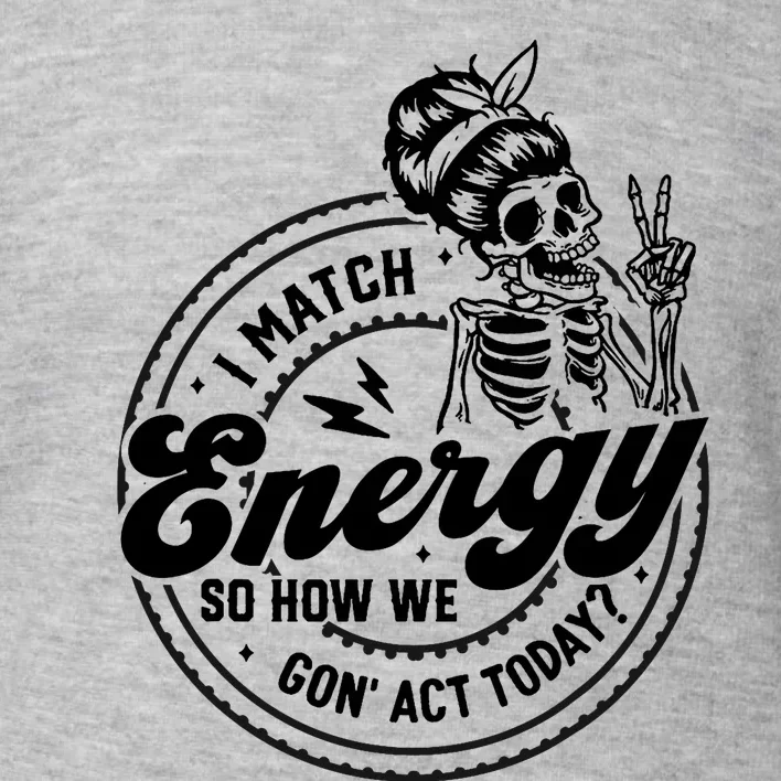 I Match Energy So How We Gon Act Today Skull Positive Quote Toddler Sweatshirt