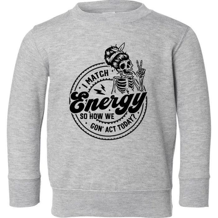 I Match Energy So How We Gon Act Today Skull Positive Quote Toddler Sweatshirt