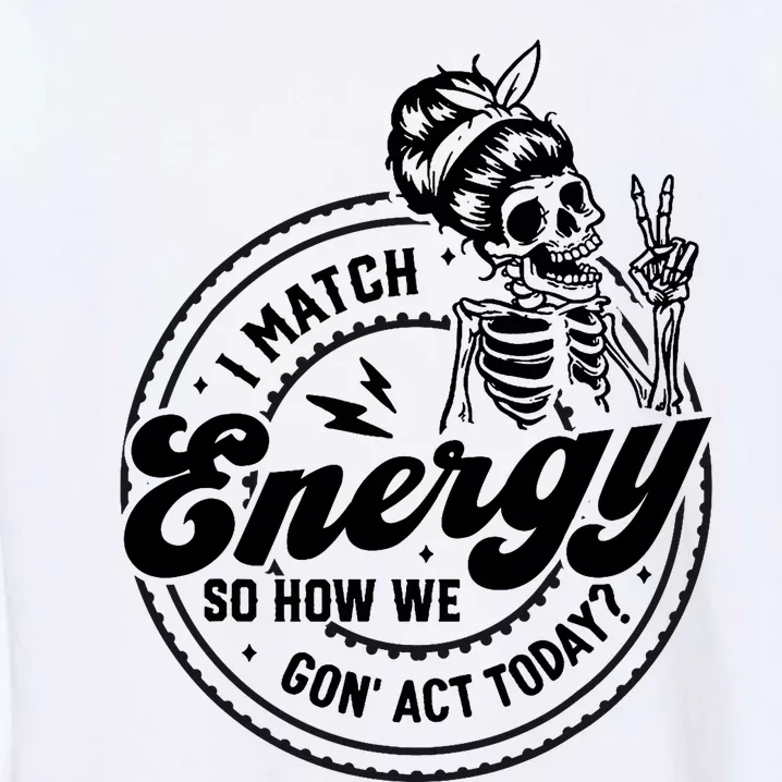 I Match Energy So How We Gon Act Today Skull Positive Quote Garment-Dyed Sweatshirt